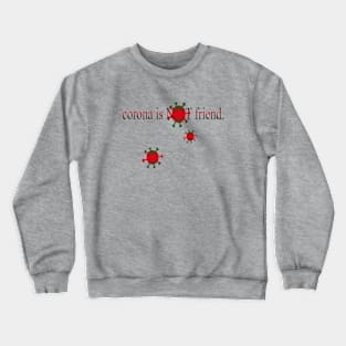 corona is not friend Crewneck Sweatshirt